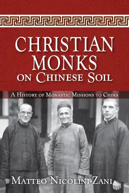 Christian Monks on Chinese Soil: A History of Monastic Missions to China - Paperback