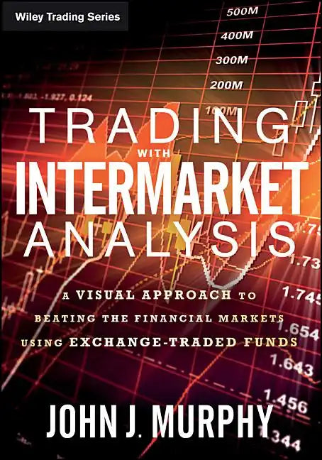 Trading with Intermarket Analysis: A Visual Approach to Beating the Financial Markets Using Exchange-Traded Funds - Paperback