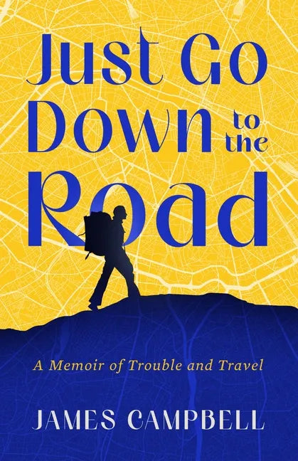 Just Go Down to the Road: A Memoir of Trouble and Travel - Paperback