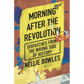 Morning After the Revolution: Dispatches from the Wrong Side of History - Hardcover