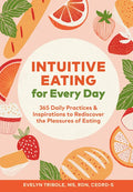 Intuitive Eating for Every Day: 365 Daily Practices & Inspirations to Rediscover the Pleasures of Eating - Paperback