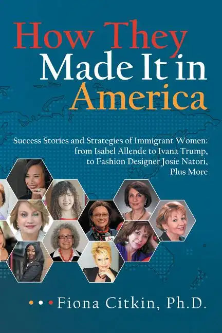 How They Made It in America: Success Stories and Strategies of Immigrant Women: from Isabel Allende to Ivana Trump, to Fashion Designer Josie Nator - Hardcover