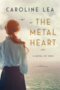 The Metal Heart: A Novel of Love and Valor in World War II - Hardcover