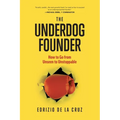 The Underdog Founder: How to Go From Unseen to Unstoppable - Paperback