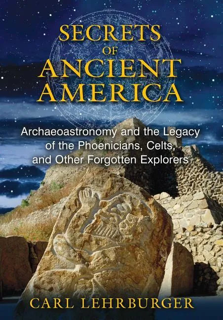 Secrets of Ancient America: Archaeoastronomy and the Legacy of the Phoenicians, Celts, and Other Forgotten Explorers - Paperback