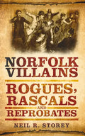 Norfolk Villains: Rogues, Rascals & Reprobates - Paperback