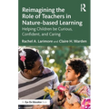 Reimagining the Role of Teachers in Nature-Based Learning: Helping Children Be Curious, Confident, and Caring - Paperback