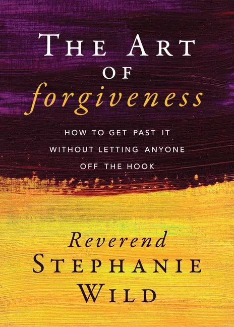 The Art of Forgiveness: How to Get Past It Without Letting Anyone Off the Hook - Paperback