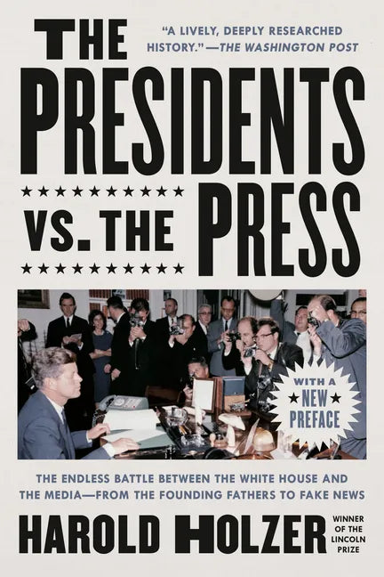 The Presidents vs. the Press: The Endless Battle Between the White House and the Media--From the Founding Fathers to Fake News - Paperback