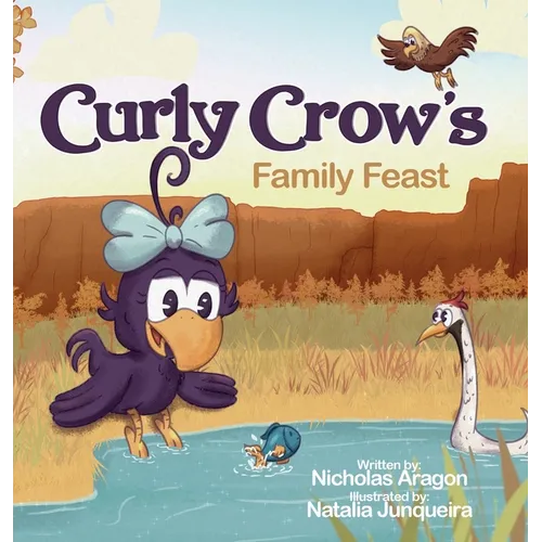 Curly Crow's Family Feast: A Children's Picture Book for Kids Ages 4-8 about Finding Strength in Challenges, Wisdom in Problem Solving, and Thanksgivi - Hardcover