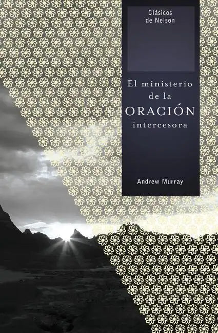 El Ministerio de la Oracion Intercesora = The Ministry of Intercessory Prayer = The Ministry of Intercessory Prayer - Paperback