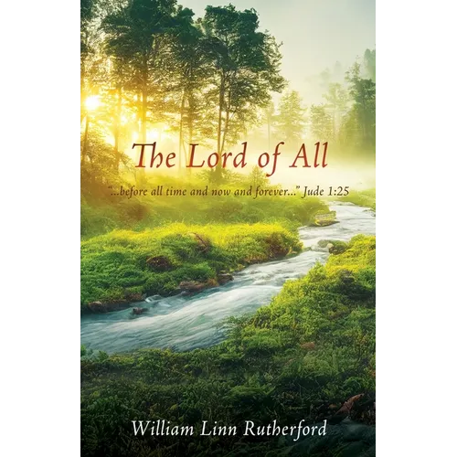 The Lord of All: "...before all time and now and forever..." Jude 1:25 - Paperback
