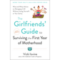 The Girlfriends' Guide to Surviving the First Year of Motherhood: Wise and Witty Advice on Everything from Coping with Postpartum Mood Swings to Salva - Paperback