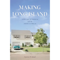 Making Long Island: A History of Growth and the American Dream - Paperback
