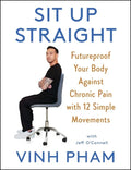 Sit Up Straight: Futureproof Your Body Against Chronic Pain with 12 Simple Movements - Hardcover