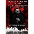 Roman Collar Crime: Violated: The Transgressions of a Small-town Priest - Paperback