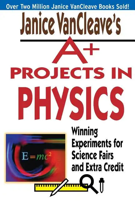 Janice VanCleave's A+ Projects in Physics: Winning Experiments for Science Fairs and Extra Credit - Paperback