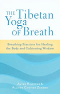 The Tibetan Yoga of Breath: Breathing Practices for Healing the Body and Cultivating Wisdom - Paperback