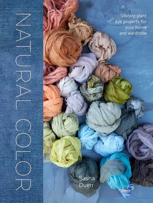 Natural Color: Vibrant Plant Dye Projects for Your Home and Wardrobe - Hardcover