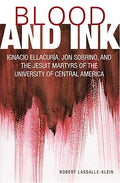 Blood and Ink; Ignacio Ellacuria, Jon Sobrino, and the Jesuit Martyrs of the University of Central America - Paperback