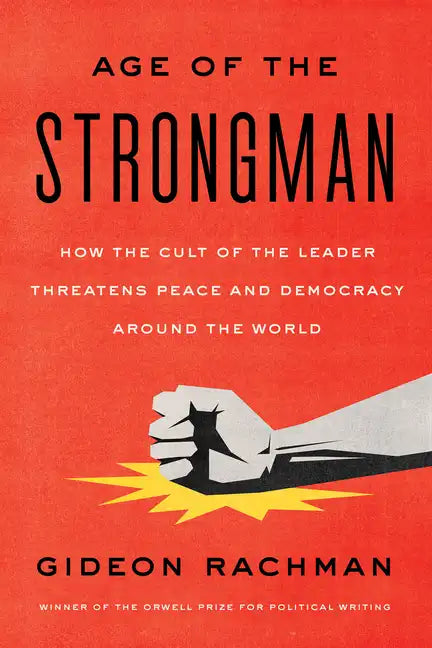 The Age of the Strongman: How the Cult of the Leader Threatens Democracy Around the World - Paperback