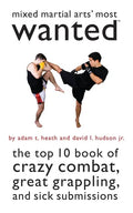 Mixed Martial Arts' Most Wanted: The Top 10 Book of Crazy Combat, Great Grappling, and Sick Submissions - Paperback