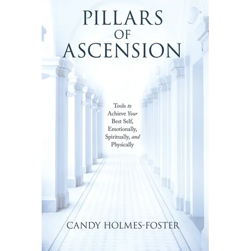Pillars of Ascension: Tools to Achieve Your Best Self, Emotionally, Spiritually, and Physically - Paperback