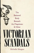 The Battered Body Beneath the Flagstones, and Other Victorian Scandals - Hardcover