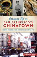 Growing Up in San Francisco's Chinatown: Boomer Memories from Noodle Rolls to Apple Pie - Paperback