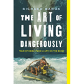 The Art of Living Dangerously: True Stories from a Life on the Edge - Hardcover