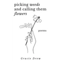 Picking Weeds and Calling Them Flowers: A Collection of Poems - Paperback