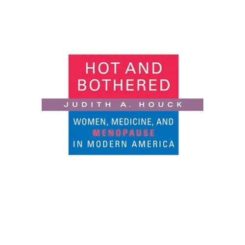 Hot and Bothered: Women, Medicine, and Menopause in Modern America - Paperback