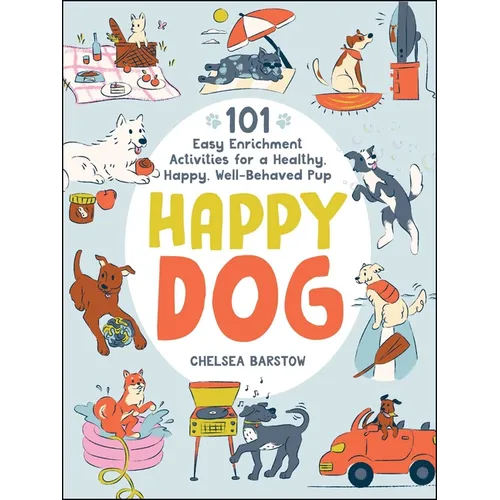 Happy Dog: 101 Easy Enrichment Activities for a Healthy, Happy, Well-Behaved Pup - Hardcover