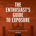The Enthusiast's Guide to Exposure: 49 Photographic Principles You Need to Know - Paperback