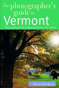 The Photographer's Guide to Vermont: Where to Find Perfect Shots and How to Take Them - Paperback