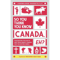So You Think You Know CANADA, Eh?: Fascinating Fun Facts and Trivia about Canada for the Entire Family - Paperback
