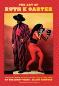 The Art of Ruth E. Carter: Costuming Black History and the Afrofuture, from Do the Right Thing to Black Panther - Hardcover