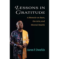 Lessons in Gratitude: A Memoir on Race, the Arts, and Mental Health - Paperback