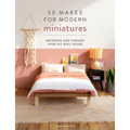 50 Makes for Modern Miniatures: Decorate and Furnish Your DIY Doll House - Paperback