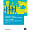 Asia Small and Medium-Sized Enterprise Monitor 2023: How Small Firms Can Contribute to Resilient Growth in the Pacific Post COVID-19 Pandemic - Paperback