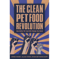 The Clean Pet Food Revolution: How Better Pet Food Will Change the World - Paperback