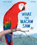 What the Macaw Saw - Hardcover