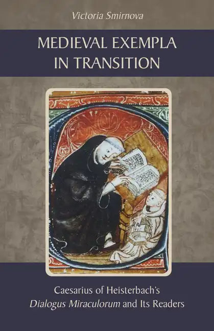 Medieval Exempla in Transition: Caesarius of Heisterbach's Dialogus Miraculorum and Its Readers - Paperback