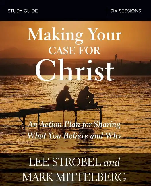 Making Your Case for Christ Bible Study Guide: An Action Plan for Sharing What You Believe and Why - Paperback