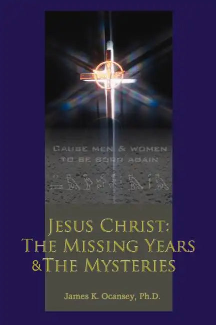 Jesus Christ: The Missing Years & the Mysteries - Paperback