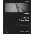 Mastering Prometheus: Gain expert tips to monitoring your infrastructure, applications, and services - Paperback
