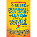 9 Rules to Dominate Your Money and Learn What 67% Of Adults Don't Know: Financial Literacy for Teens by a Teen (With a Little Help From Mom & Dad) - Paperback