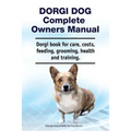 Dorgi Dog Complete Owners Manual. Dorgi book for care, costs, feeding, grooming, health and training. - Paperback