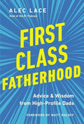 First Class Fatherhood: Advice and Wisdom from High-Profile Dads - Hardcover