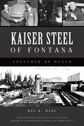 Kaiser Steel of Fontana: Together We Build - Paperback